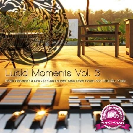 Lucid Moments Vol. 3: Finest Selection Of Chill Out Club Lounge, Sexy Deep House & Cafe Bar Music (2013)