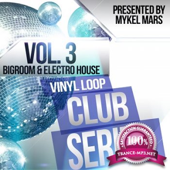 Vinyl Loop Club Series Vol.3: Bigroom & Electro House By Mykel Mars (2013)