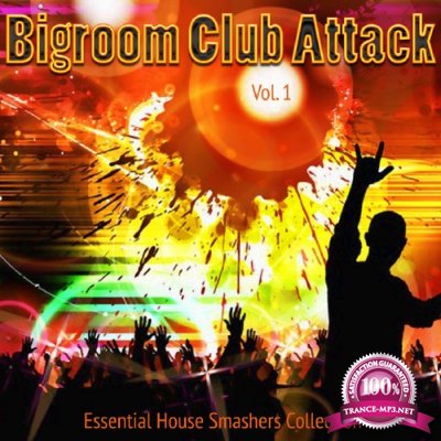 Bigroom Club Attack Vol 1 (Essential House Smashers Collection) (2015)