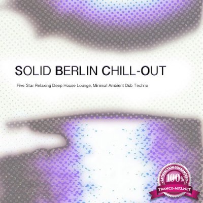 Solid Berlin Chill-Out - Five Star Relaxing Deep Lounge, Minimal Ambient Dub Techno (2016)
