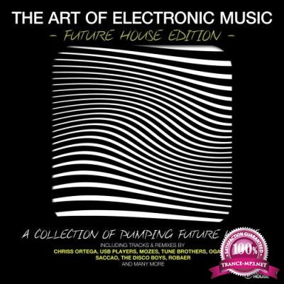 The Art of Electronic Music - Future House Edition (A Collection of Pumping Future House) (2017)