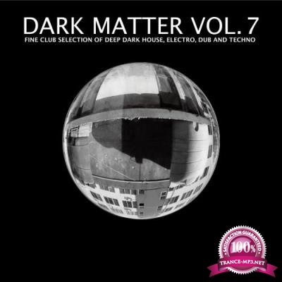 Dark Matter, Vol. 7 - Fine Club Selection of Deep Dark House, Electro, Dub and Techno (2017)