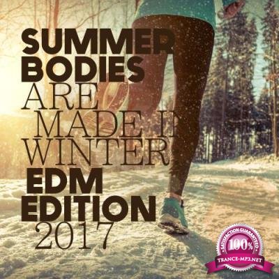 Summer Bodies Are Made In Winter: EDM Edition 2017  (2017)