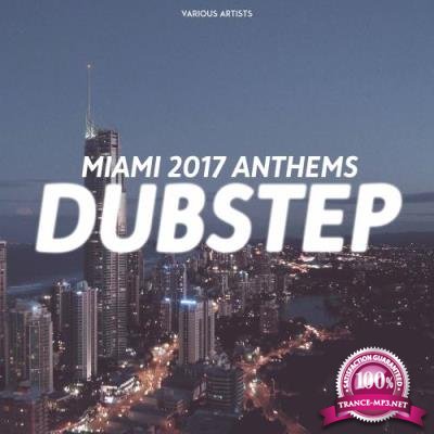 Miami 2017 Anthems - Dubstep (2017)