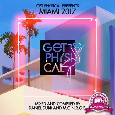 Get Physical Presents Miami 2017 - Mixed by Daniel Dubb & M.o.n.r.o.e (2017)