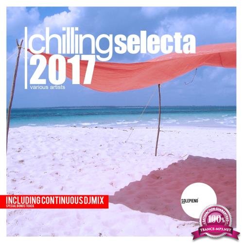 Chilling Selecta 2017 (Best of Chill and Deep House Music) (2017)