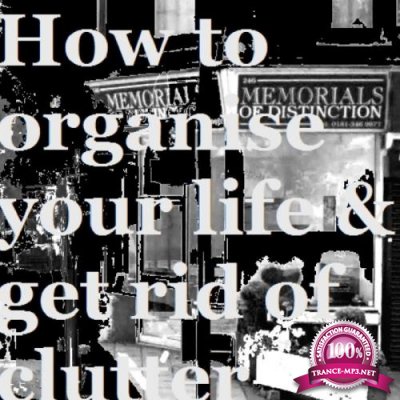 How To Organise Your Life and Get Rid Of Clutter (2017)