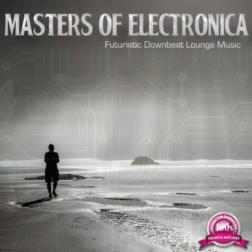 Masters of Electronica (Futuristic Downbeat Lounge Music) (2018)