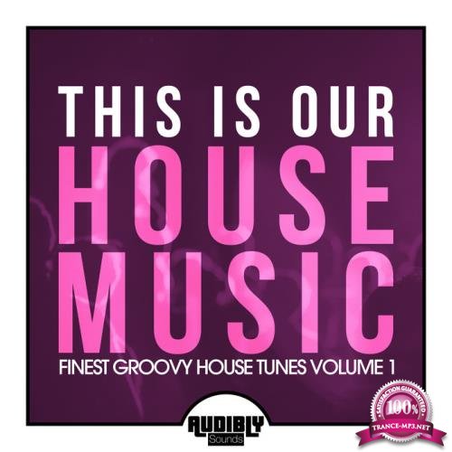 This Is Our House Music (Finest Groovy House Tunes Volume 1) (2019)