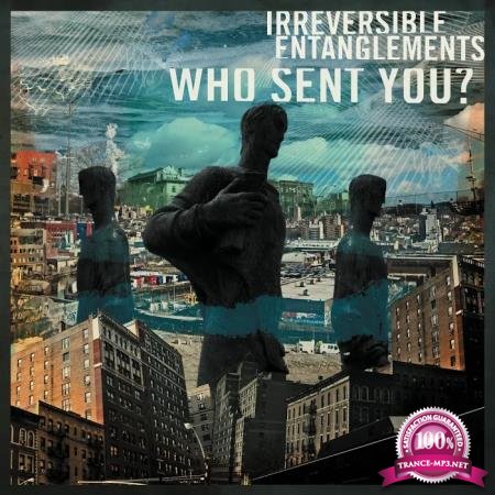 Irreversible Entanglements - Who Sent You? (2020)