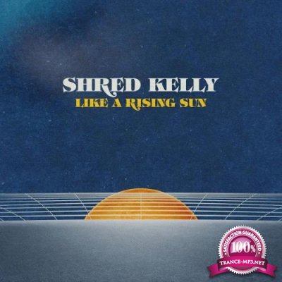 Shred Kelly - Like a Rising Sun (2020)