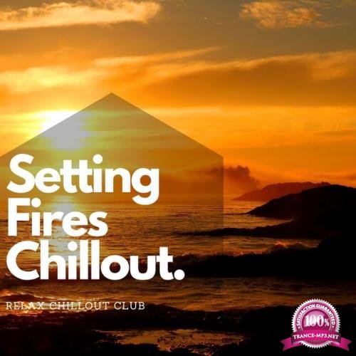 Relax Chillout Club - Setting Fires Chillout Music (2021)
