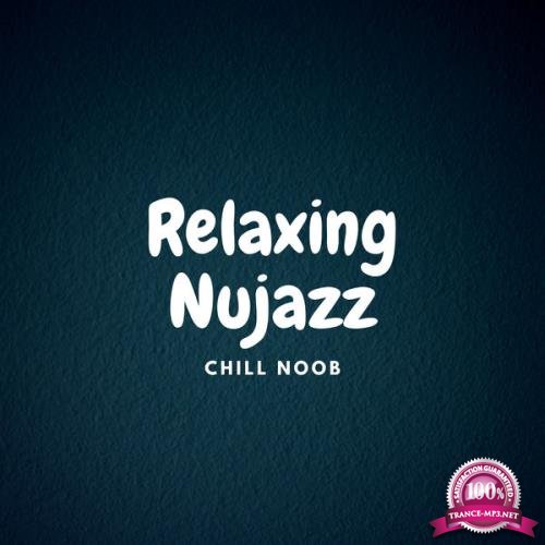 Chill Noob - Relaxing Nujazz (2021)