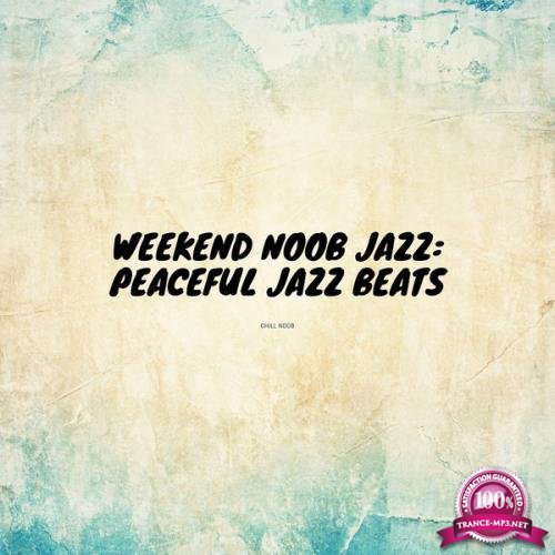 Chill Noob - Weekend Noob Jazz: Peaceful Jazz Beats (2021)