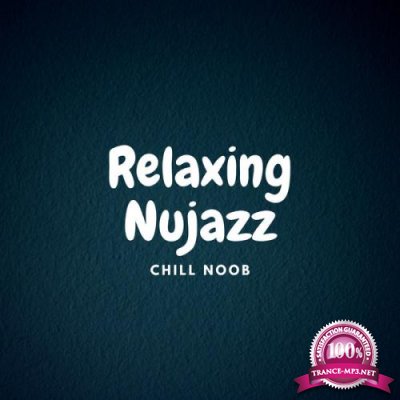 Chill Noob - Relaxing Nujazz (2021)