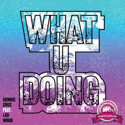 Dennis Cruz feat. Leo Wood - What U Doing (2021)
