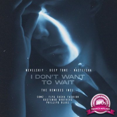 Nevelskiy & Deep Tone & Nasteisha - I Don''t Want To Wait (Incl. The Remixes) (2021)