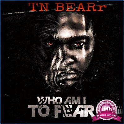 TN BEARr - Who Am I To Fear (2021)