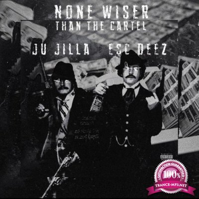 Esc Deez & Ju Jilla - None Wiser Than The Cartel (2021)