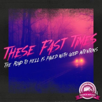 These Fast Times - The Road To Hell Is Paved With Good Intentions (2022)