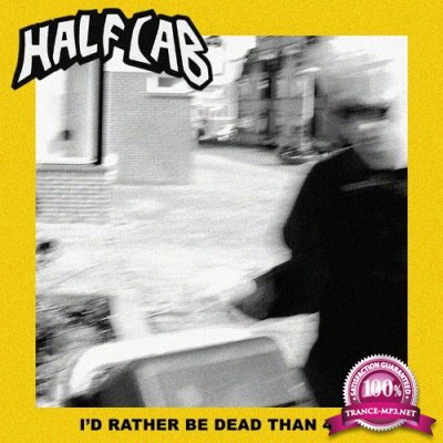Half Cab - I'd Rather Be Dead Than 40 (2022)
