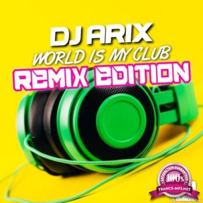 DJ Arix - World Is My Club (Remix Edition) (2022)
