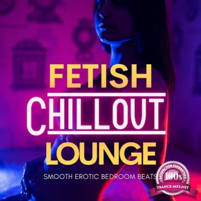 Fetish Chillout Lounge (Smooth Erotic Bedroom Beats) (2022)